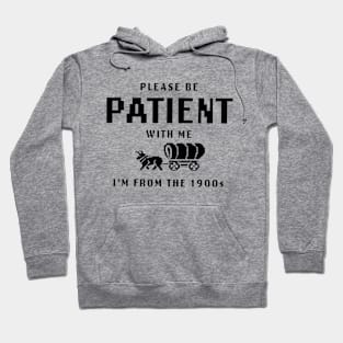 Please Be Patient with Me I'm from the 1900s Hoodie